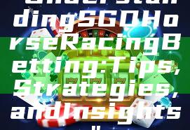 "Understanding SGD Horse Racing Betting: Tips, Strategies, and Insights"
