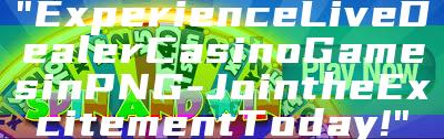 "Experience Live Dealer Casino Games in PNG - Join the Excitement Today!"